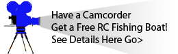 Have a camcorder Get a free RC Fishing Boat! See Details Here Go>